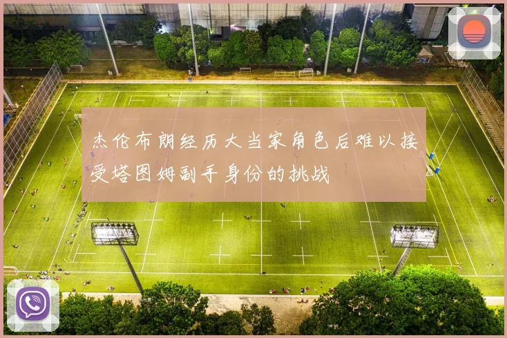杰伦布朗经历大当家角色后难以接受塔图姆副手身份的挑战