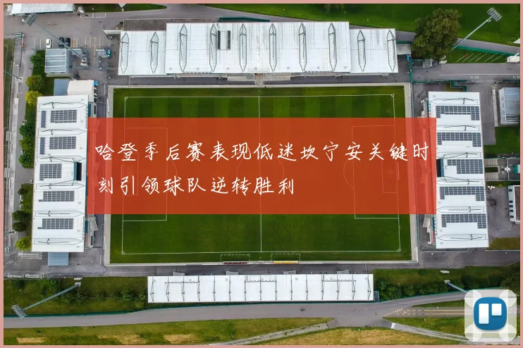 哈登季后赛表现低迷坎宁安关键时刻引领球队逆转胜利