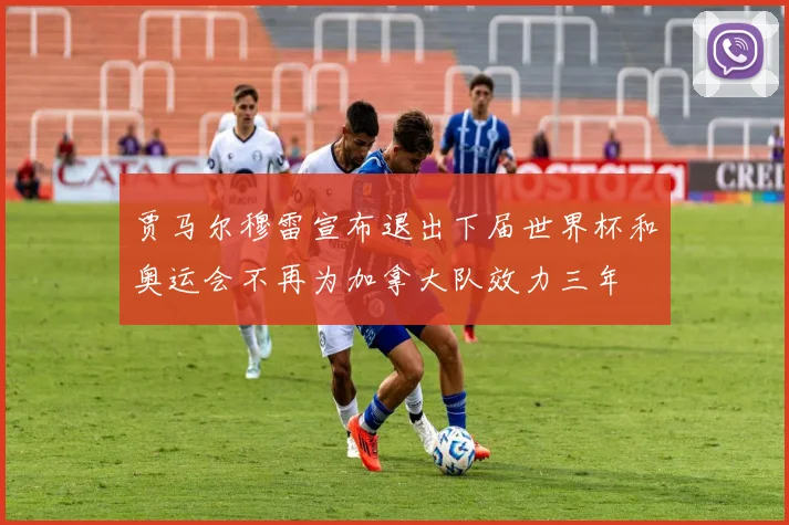贾马尔穆雷宣布退出下届世界杯和奥运会不再为加拿大队效力三年