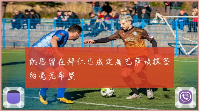 凯恩留在拜仁已成定局巴萨试探签约毫无希望
