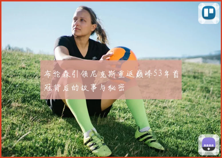 布伦森引领尼克斯重返巅峰53年首冠背后的故事与秘密
