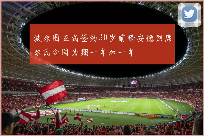 波尔图正式签约30岁前锋安德烈席尔瓦合同为期一年加一年